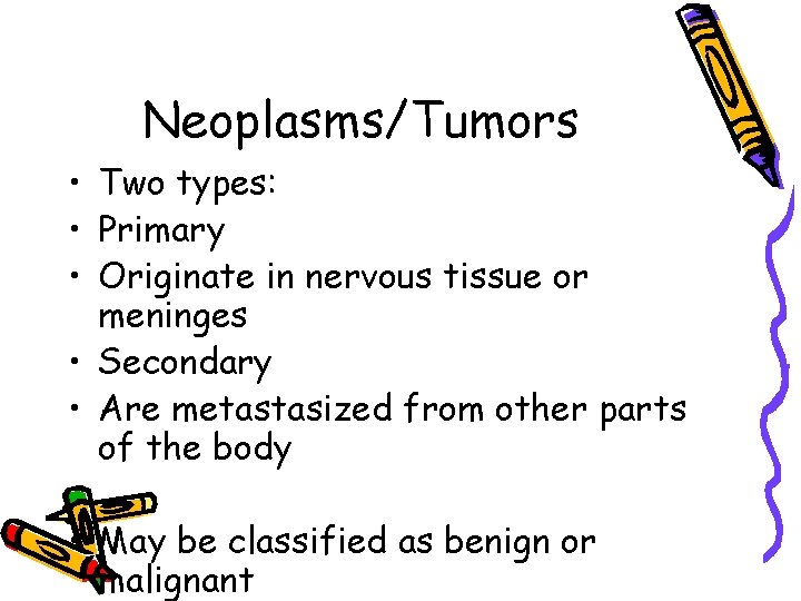 Neoplasms/Tumors • Two types: • Primary • Originate in nervous tissue or meninges •
