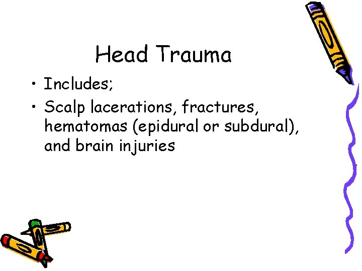 Head Trauma • Includes; • Scalp lacerations, fractures, hematomas (epidural or subdural), and brain
