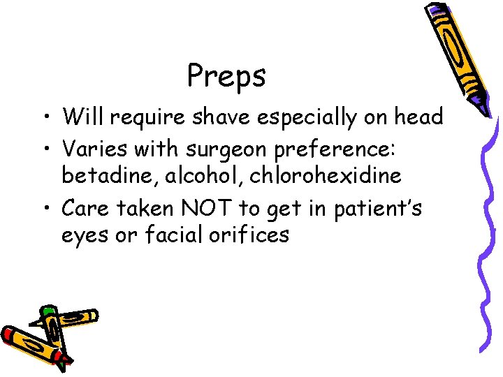 Preps • Will require shave especially on head • Varies with surgeon preference: betadine,