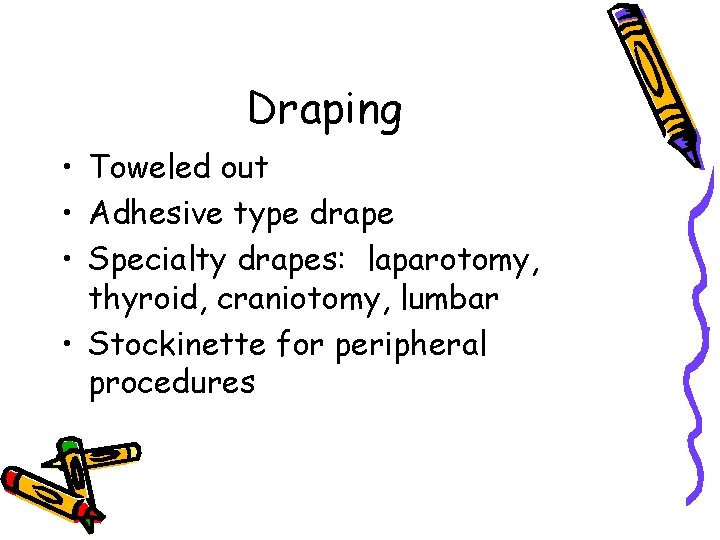 Draping • Toweled out • Adhesive type drape • Specialty drapes: laparotomy, thyroid, craniotomy,