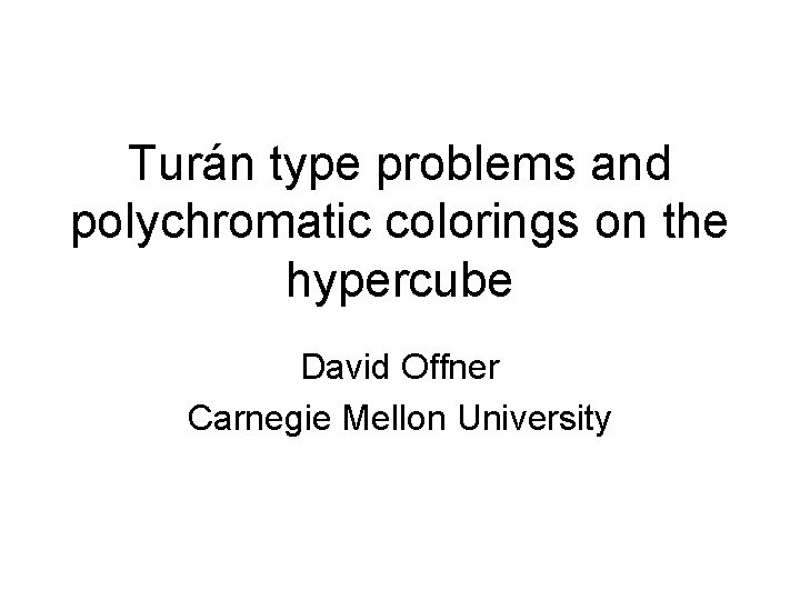 Turán type problems and polychromatic colorings on the hypercube David Offner Carnegie Mellon University