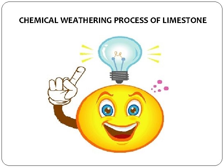 CHEMICAL WEATHERING PROCESS OF LIMESTONE 