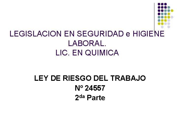 LEGISLACION EN SEGURIDAD e HIGIENE LABORAL. LIC. EN QUIMICA LEY DE RIESGO DEL TRABAJO