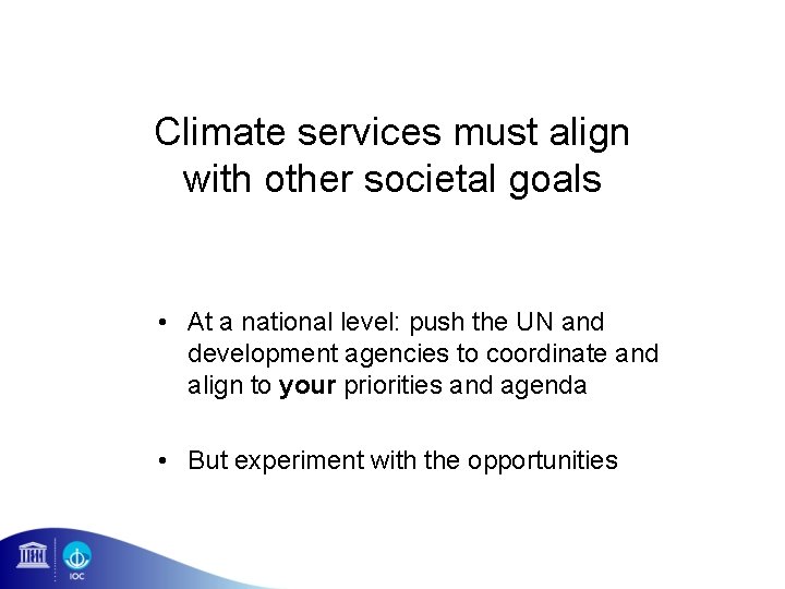 Climate services must align with other societal goals • At a national level: push