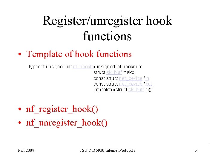 Register/unregister hook functions • Template of hook functions typedef unsigned int nf_hookfn(unsigned int hooknum,