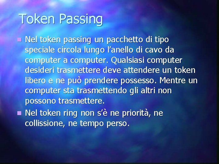 Token Passing Nel token passing un pacchetto di tipo speciale circola lungo l’anello di
