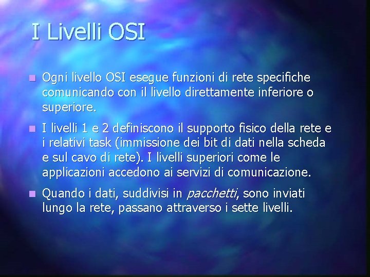 I Livelli OSI n Ogni livello OSI esegue funzioni di rete specifiche comunicando con