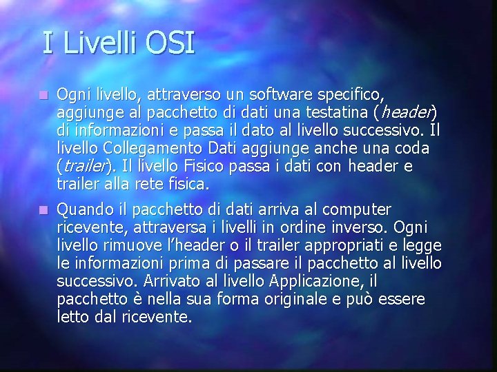 I Livelli OSI n Ogni livello, attraverso un software specifico, aggiunge al pacchetto di