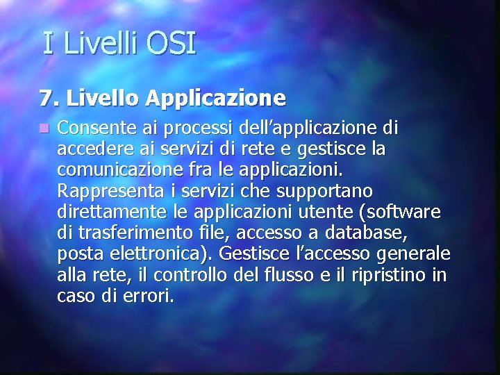 I Livelli OSI 7. Livello Applicazione n Consente ai processi dell’applicazione di accedere ai