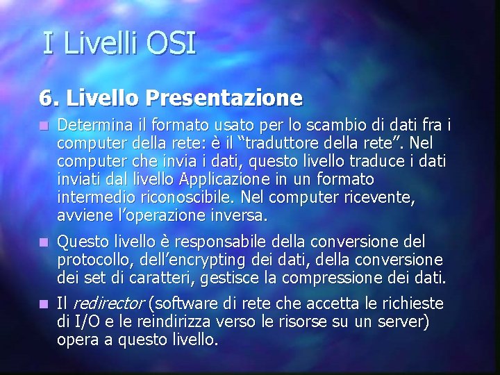 I Livelli OSI 6. Livello Presentazione n Determina il formato usato per lo scambio