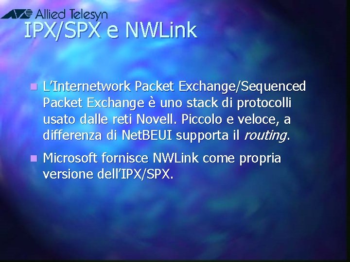 IPX/SPX e NWLink n L’Internetwork Packet Exchange/Sequenced Packet Exchange è uno stack di protocolli