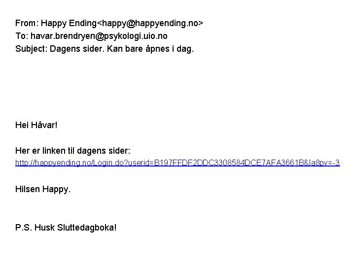 From: Happy Ending<happy@happyending. no> To: havar. brendryen@psykologi. uio. no Subject: Dagens sider. Kan bare