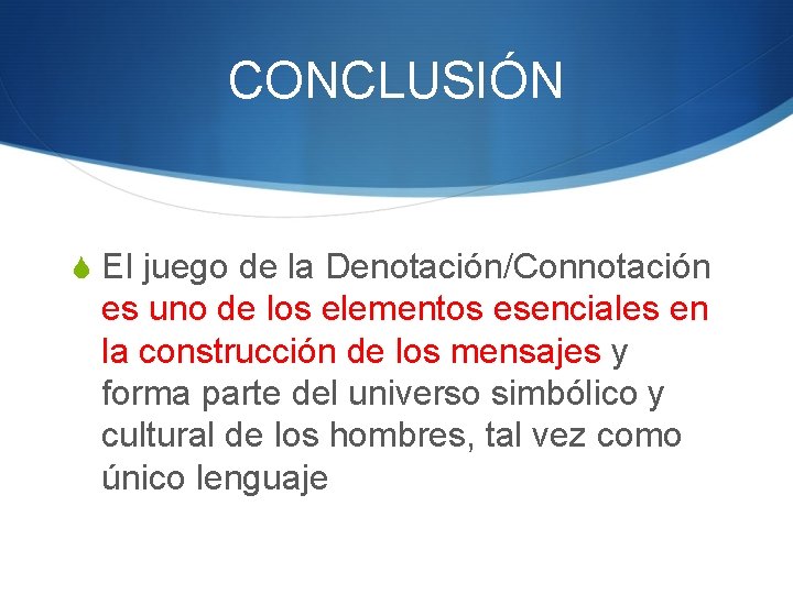 CONCLUSIÓN S El juego de la Denotación/Connotación es uno de los elementos esenciales en