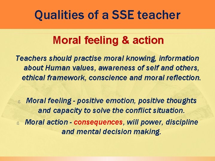 Qualities of a SSE teacher Moral feeling & action Teachers should practise moral knowing,
