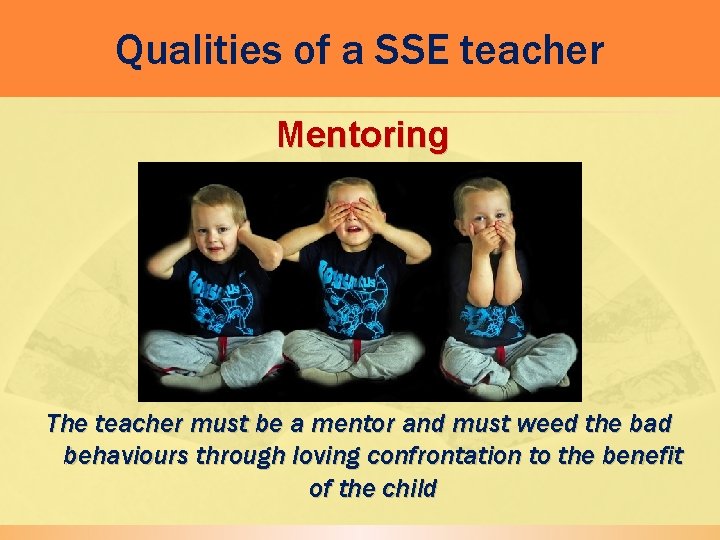 Qualities of a SSE teacher Mentoring The teacher must be a mentor and must