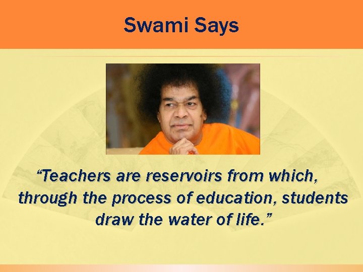 Swami Says “Teachers are reservoirs from which, through the process of education, students draw