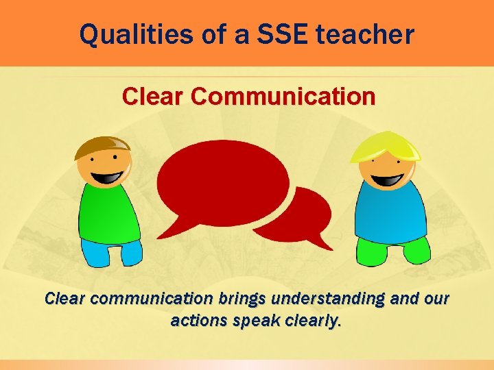 Qualities of a SSE teacher Clear Communication Clear communication brings understanding and our actions