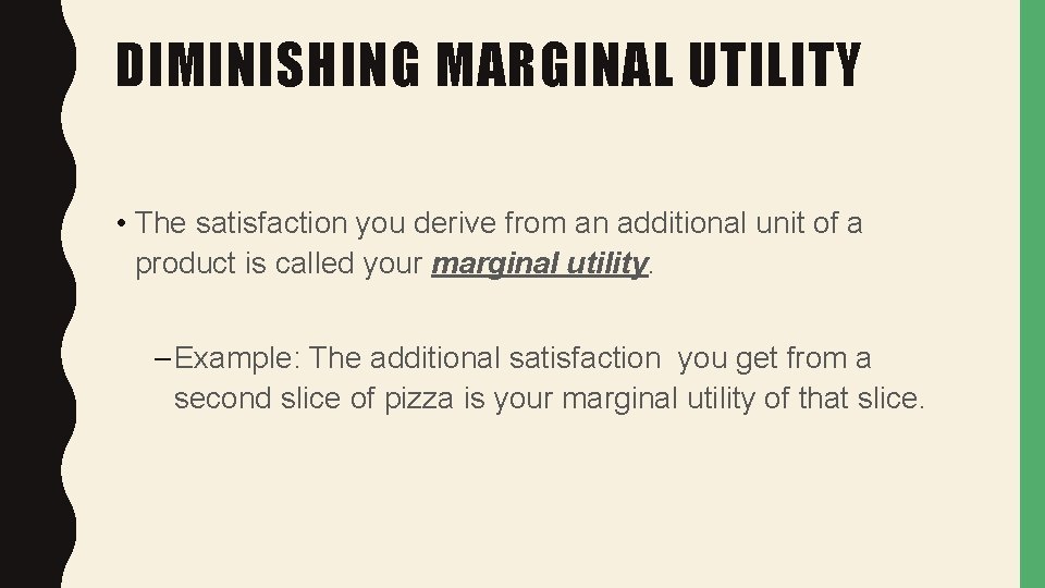 DIMINISHING MARGINAL UTILITY • The satisfaction you derive from an additional unit of a