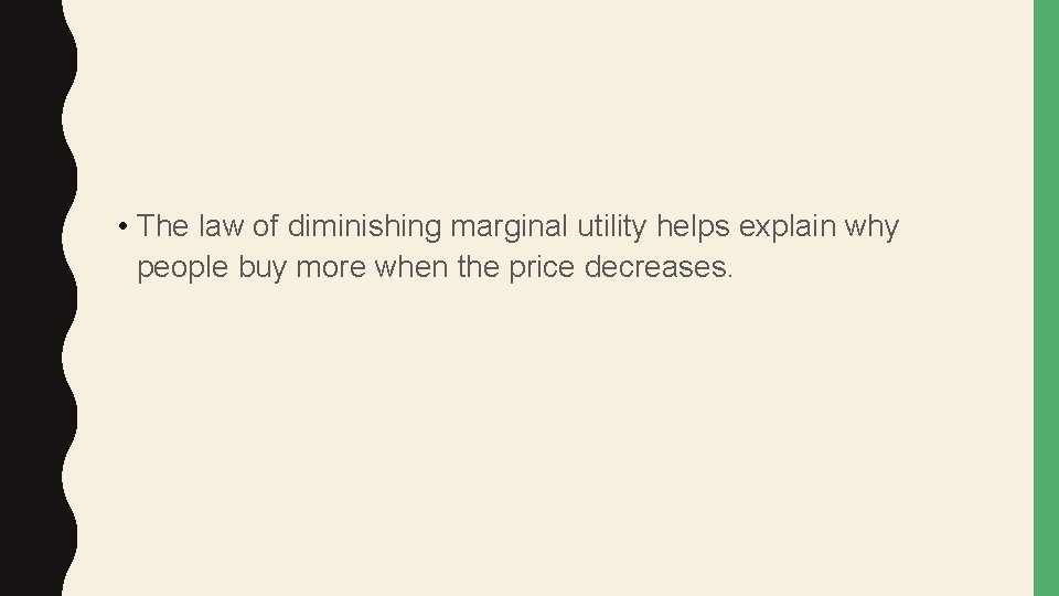  • The law of diminishing marginal utility helps explain why people buy more