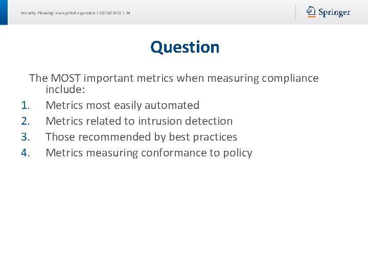 Security Planning: An Applied Approach | 10/25/2021 | 34 Question The MOST important metrics