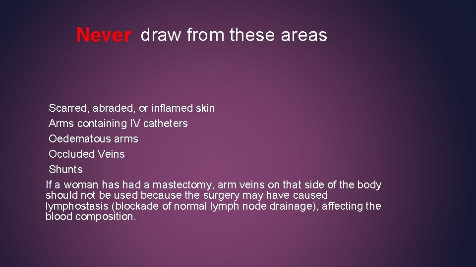 Never draw from these areas Scarred, abraded, or inflamed skin Arms containing IV catheters Never draw from these areas Scarred, abraded, or inflamed skin Arms containing IV catheters