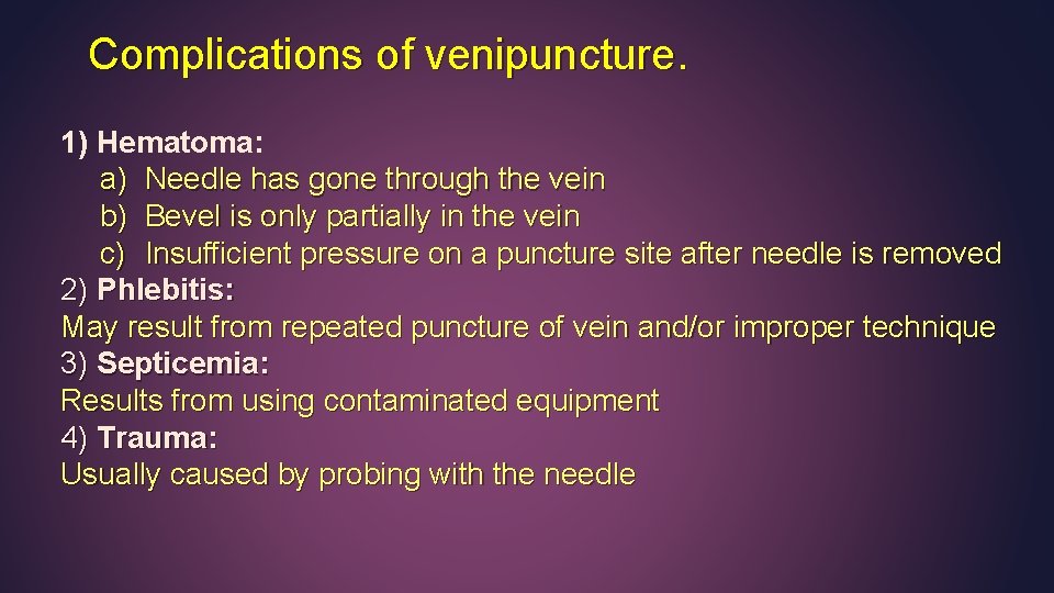 Complications of venipuncture. 1) Hematoma: a) Needle has gone through the vein b) Bevel Complications of venipuncture. 1) Hematoma: a) Needle has gone through the vein b) Bevel