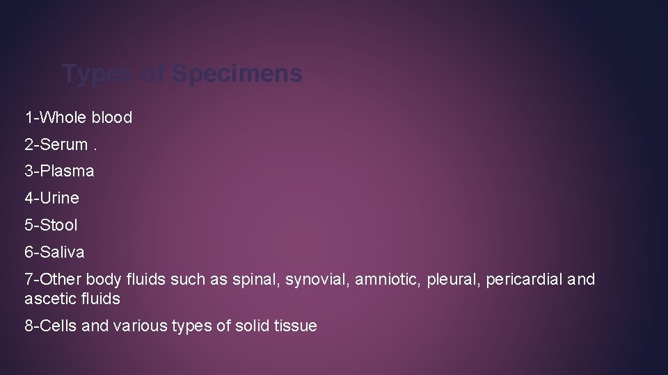 Types of Specimens 1 -Whole blood 2 -Serum. 3 -Plasma 4 -Urine 5 -Stool Types of Specimens 1 -Whole blood 2 -Serum. 3 -Plasma 4 -Urine 5 -Stool