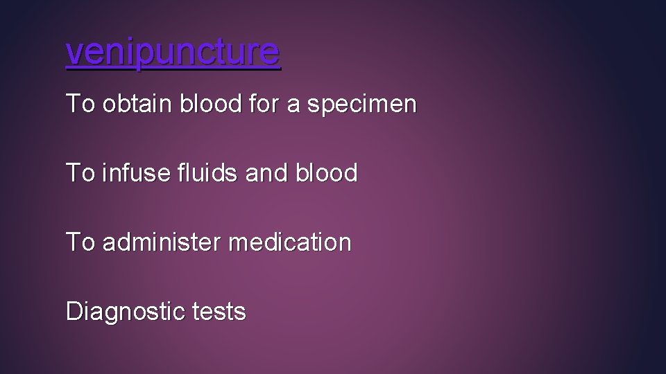 venipuncture To obtain blood for a specimen To infuse fluids and blood To administer venipuncture To obtain blood for a specimen To infuse fluids and blood To administer