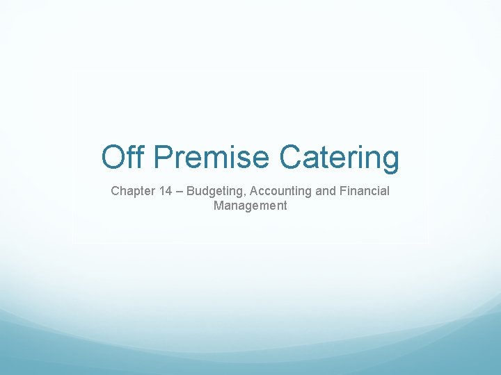 Off Premise Catering Chapter 14 – Budgeting, Accounting and Financial Management 