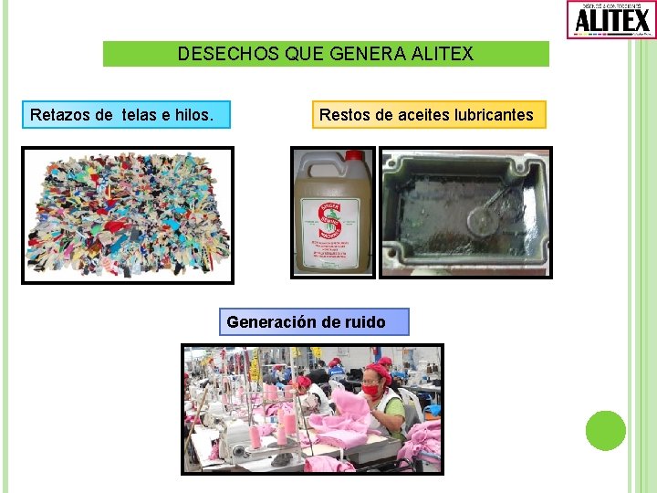 DESECHOS QUE GENERA ALITEX Retazos de telas e hilos. Restos de aceites lubricantes Generación