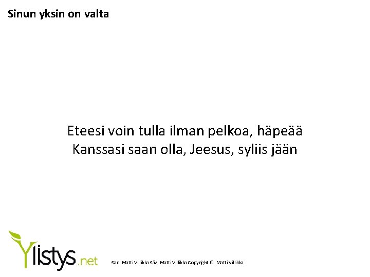 Sinun yksin on valta Eteesi voin tulla ilman pelkoa, häpeää Kanssasi saan olla, Jeesus,