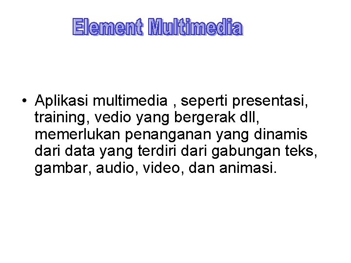  • Aplikasi multimedia , seperti presentasi, training, vedio yang bergerak dll, memerlukan penanganan