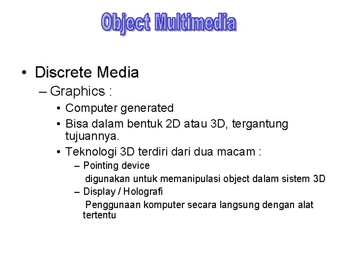  • Discrete Media – Graphics : • Computer generated • Bisa dalam bentuk