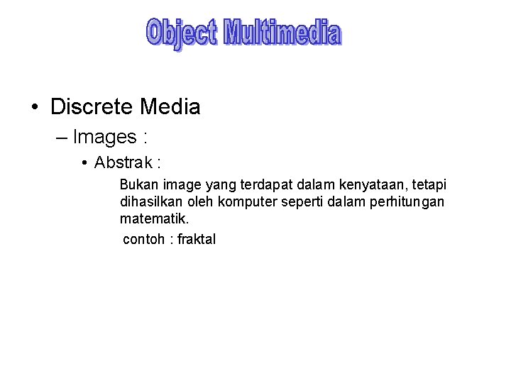  • Discrete Media – Images : • Abstrak : Bukan image yang terdapat