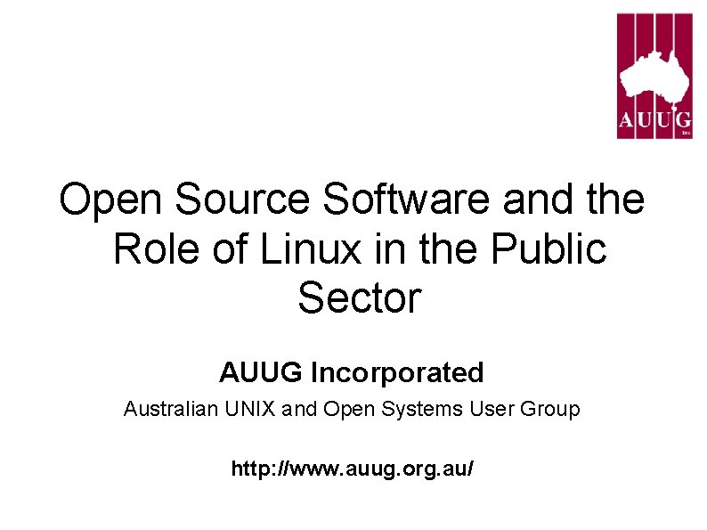 Open Source Software and the Role of Linux in the Public Sector AUUG Incorporated Open Source Software and the Role of Linux in the Public Sector AUUG Incorporated