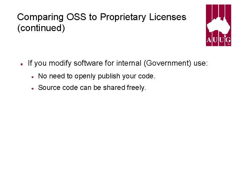 Comparing OSS to Proprietary Licenses (continued) ● If you modify software for internal (Government) Comparing OSS to Proprietary Licenses (continued) ● If you modify software for internal (Government)