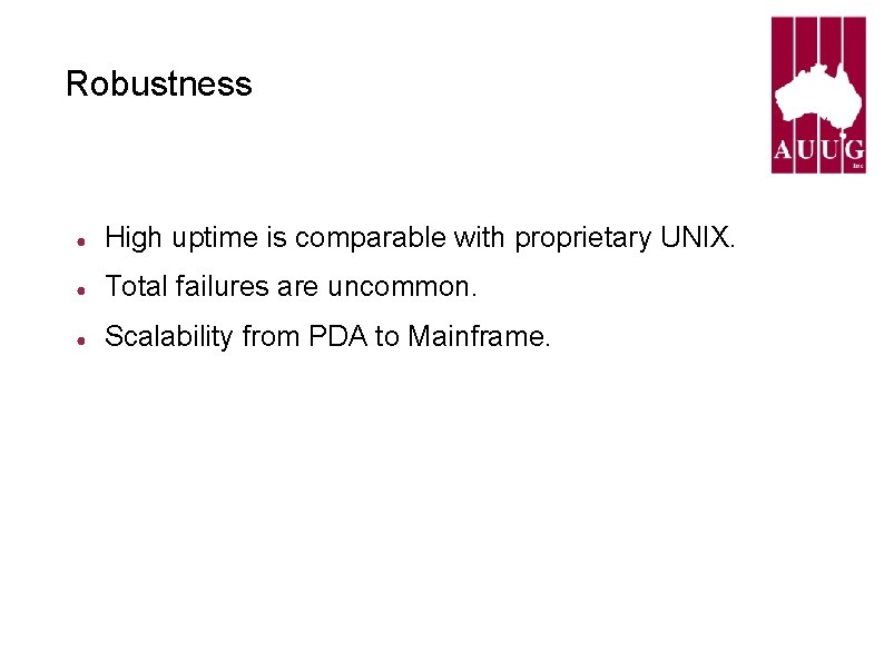 Robustness ● High uptime is comparable with proprietary UNIX. ● Total failures are uncommon. Robustness ● High uptime is comparable with proprietary UNIX. ● Total failures are uncommon.
