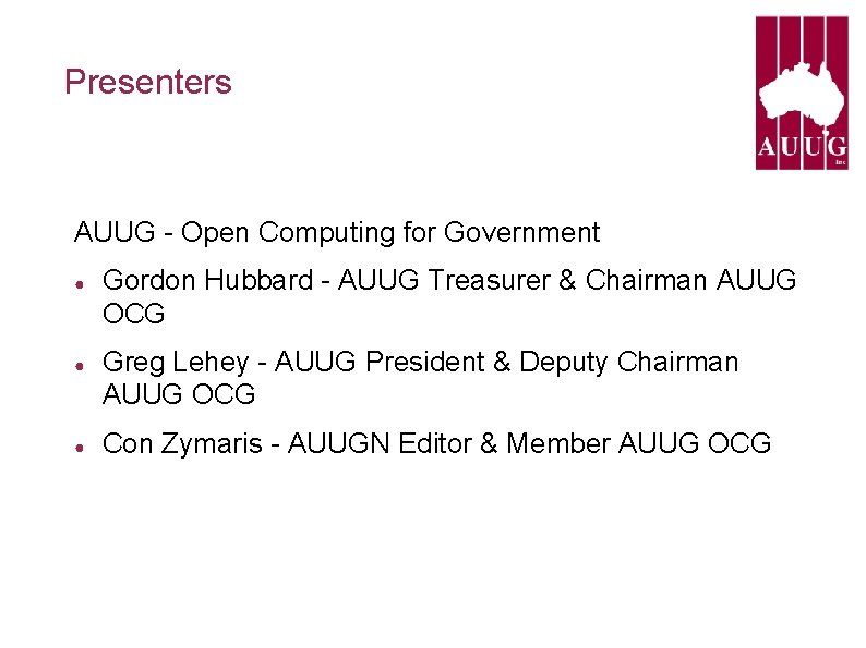 Presenters AUUG - Open Computing for Government ● ● ● Gordon Hubbard - AUUG Presenters AUUG - Open Computing for Government ● ● ● Gordon Hubbard - AUUG
