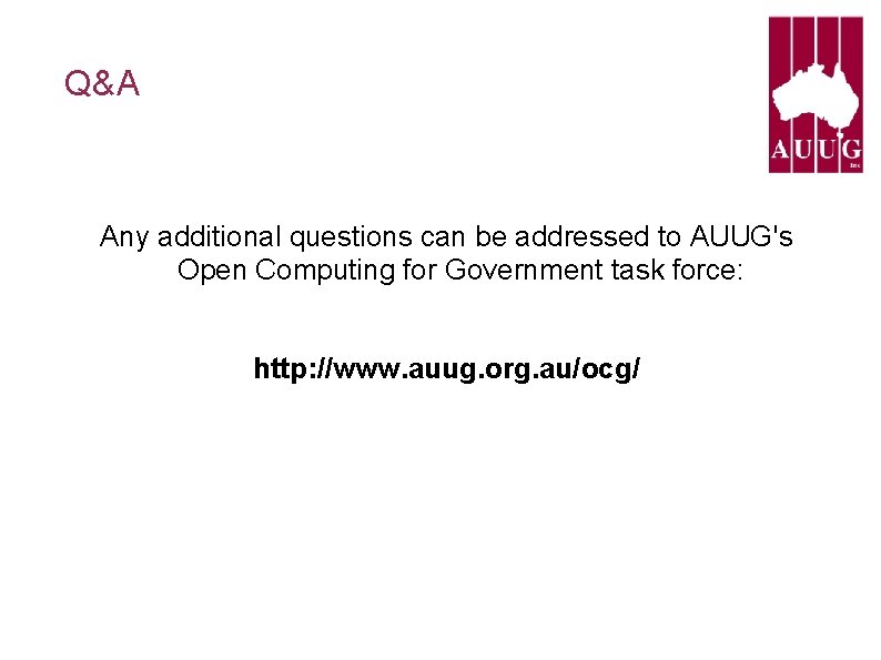 Q&A Any additional questions can be addressed to AUUG's Open Computing for Government task Q&A Any additional questions can be addressed to AUUG's Open Computing for Government task