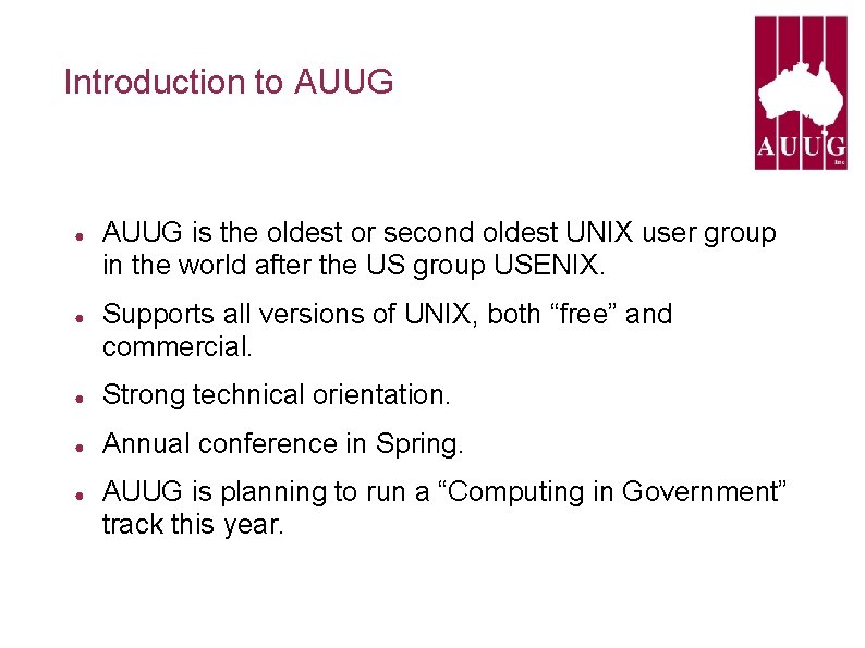 Introduction to AUUG ● ● AUUG is the oldest or second oldest UNIX user Introduction to AUUG ● ● AUUG is the oldest or second oldest UNIX user