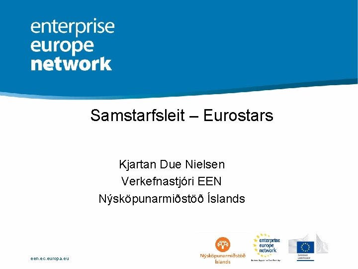 Samstarfsleit – Eurostars Kjartan Due Nielsen Verkefnastjóri EEN Nýsköpunarmiðstöð Íslands een. ec. europa. eu