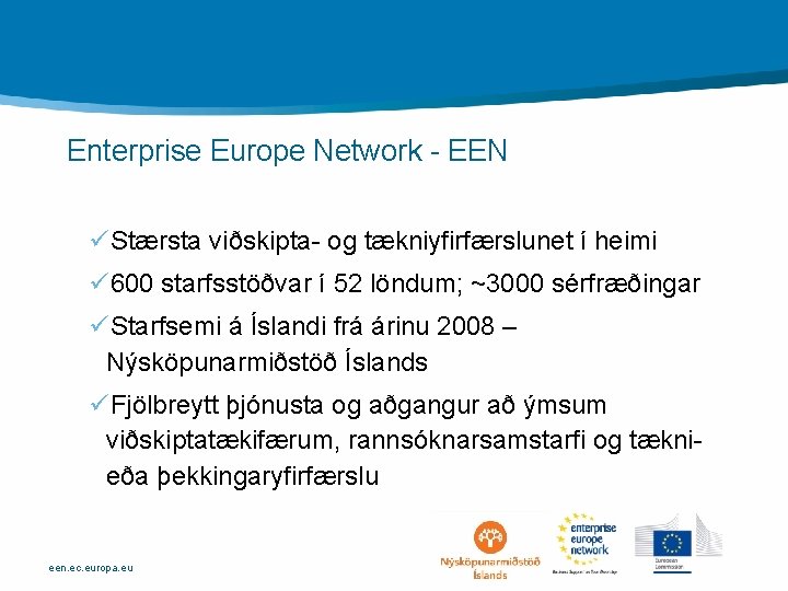 Enterprise Europe Network - EEN üStærsta viðskipta- og tækniyfirfærslunet í heimi ü 600 starfsstöðvar