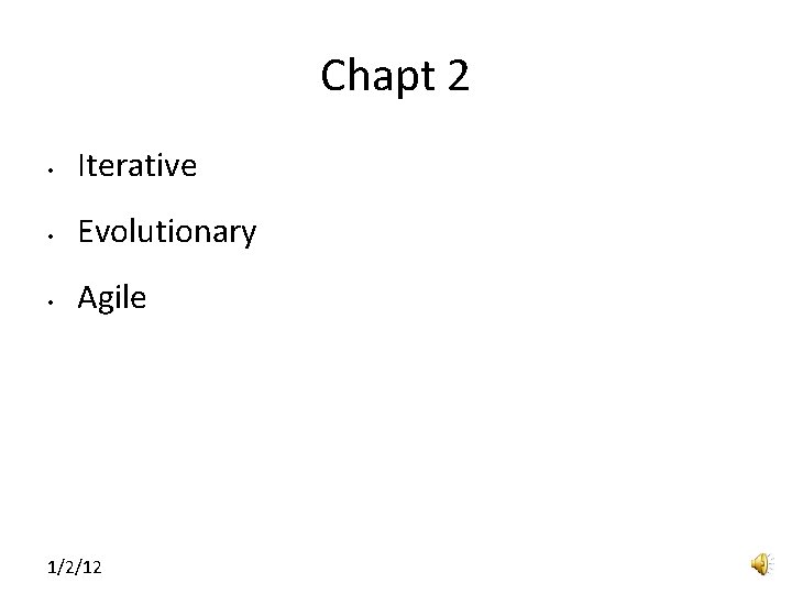 Chapt 2 • Iterative • Evolutionary • Agile 1/2/12 