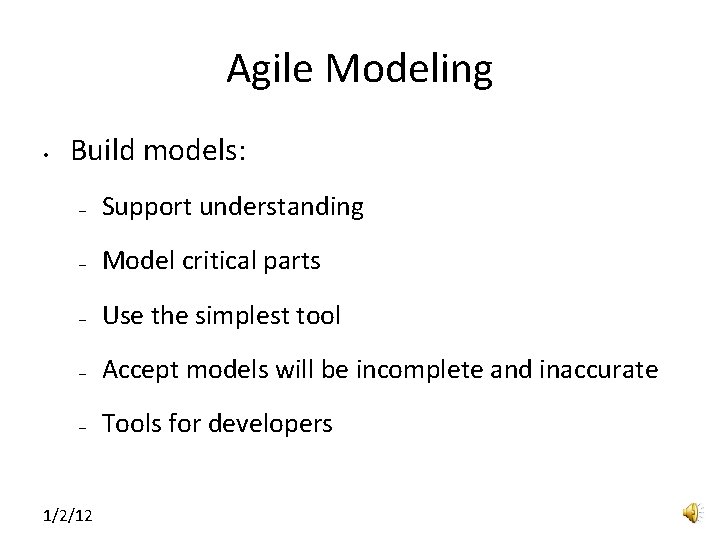 Agile Modeling • Build models: – Support understanding – Model critical parts – Use