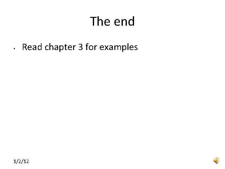 The end • Read chapter 3 for examples 1/2/12 