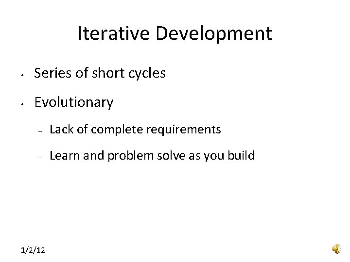 Iterative Development • Series of short cycles • Evolutionary – Lack of complete requirements