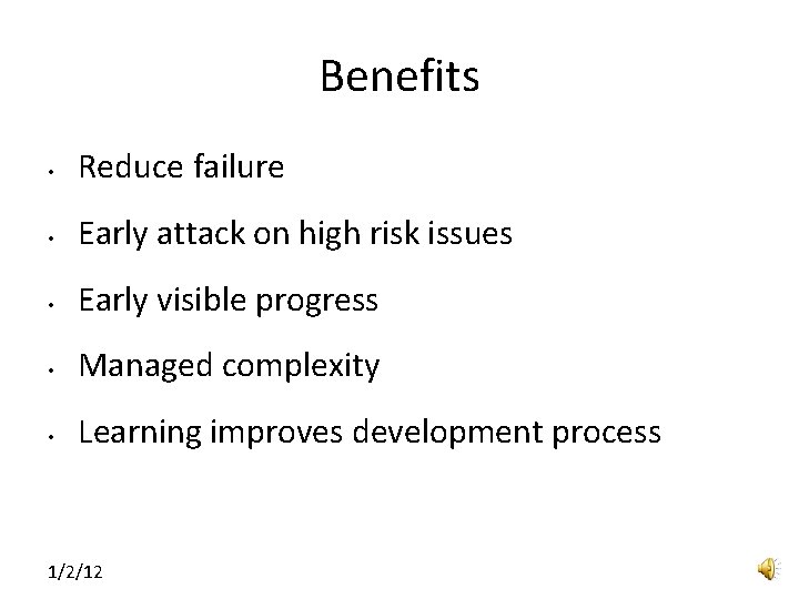 Benefits • Reduce failure • Early attack on high risk issues • Early visible