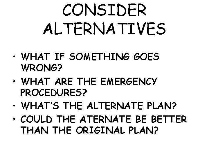 CONSIDER ALTERNATIVES • WHAT IF SOMETHING GOES WRONG? • WHAT ARE THE EMERGENCY PROCEDURES?