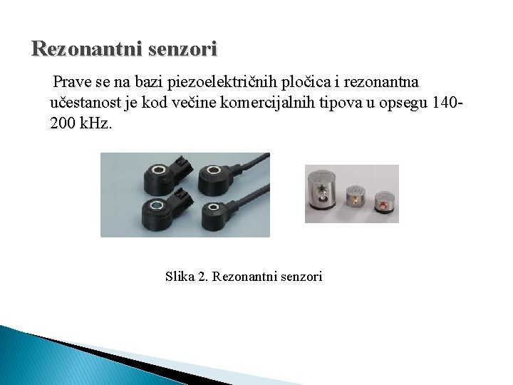 Rezonantni senzori Prave se na bazi piezoelektričnih pločica i rezonantna učestanost je kod večine