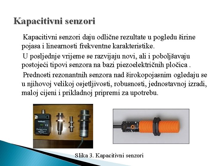 Kapacitivni senzori daju odlične rezultate u pogledu širine pojasa i linearnosti frekventne karakteristike. U